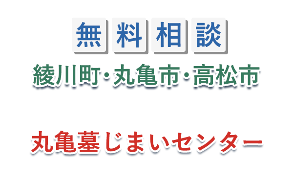 まずは無料相談!!綾川町・丸亀市・高松市の「墓じまい」なら丸亀墓じまいセンターにお任せください。